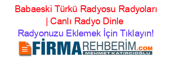 +Babaeski+Türkü+Radyosu+Radyoları+|+Canlı+Radyo+Dinle Radyonuzu+Eklemek+İçin+Tıklayın!